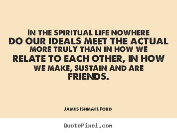Friendship sayings - In the spiritual life nowhere do our ideals..