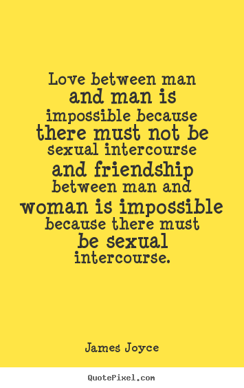 Love between man and man is impossible because.. James Joyce greatest friendship quotes