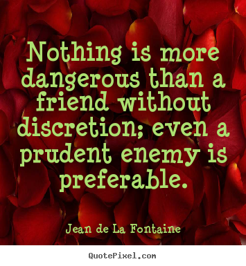 Jean De La Fontaine photo quotes - Nothing is more dangerous than a friend without.. - Friendship quote