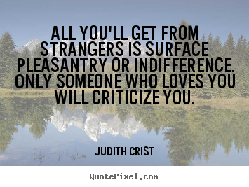 Design picture quotes about friendship - All you'll get from strangers is surface pleasantry or indifference...