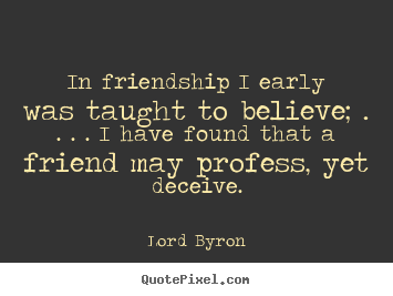 Friendship quotes - In friendship i early was taught to believe; . . . . i have..