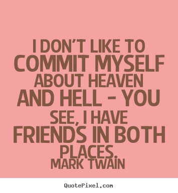 Friendship quotes - I don't like to commit myself about heaven and hell..