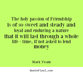 The holy passion of friendship is of so sweet and steady.. Mark Twain best friendship quotes