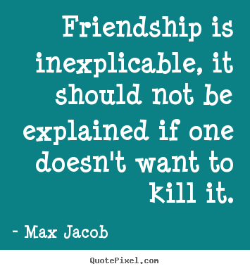 How to make poster quotes about friendship - Friendship is inexplicable, it should not be explained if..