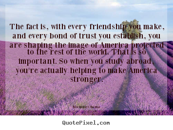 Create your own image quotes about friendship - The fact is, with every friendship you make,..
