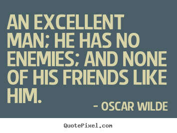 How to make picture quotes about friendship - An excellent man; he has no enemies; and none..