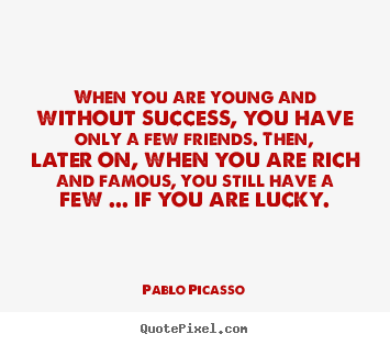 Quotes about friendship - When you are young and without success, you have..