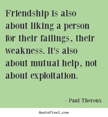 Create graphic photo quotes about friendship - Friendship is also about liking a person for their failings,..