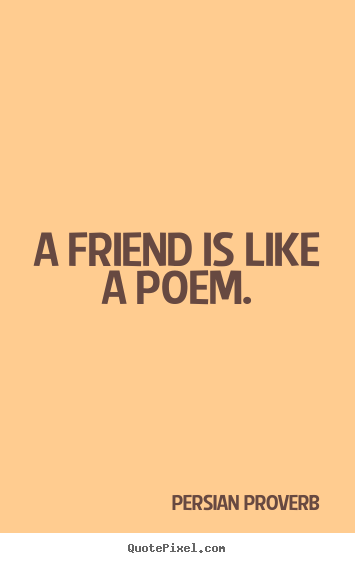 Persian Proverb photo quotes - A friend is like a poem. - Friendship quotes