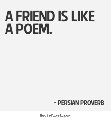 Persian Proverb picture quotes - A friend is like a poem. - Friendship quotes