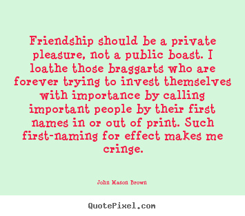 Friendship quotes - Friendship should be a private pleasure, not a..