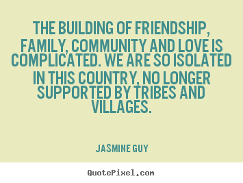 Jasmine Guy picture quotes - The building of friendship, family, community and love is complicated... - Friendship quotes