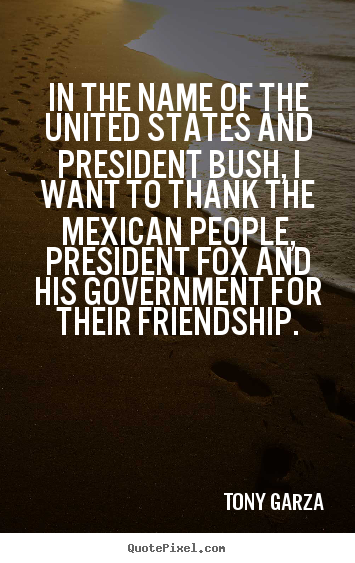 Tony Garza picture quotes - In the name of the united states and president.. - Friendship quotes