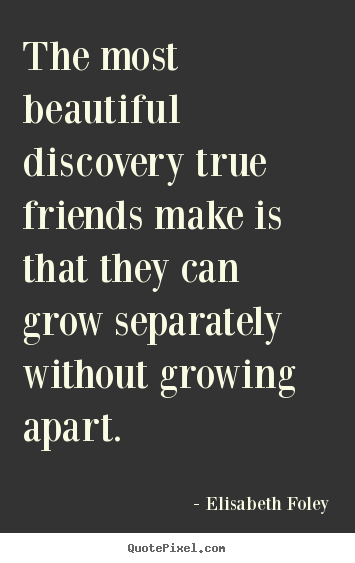Friendship quotes - The most beautiful discovery true friends..