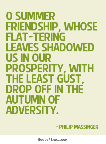 Make picture quotes about friendship - 0 summer friendship, whose flat-tering leaves shadowed us..