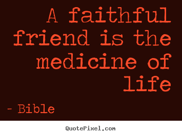 Quote about friendship - A faithful friend is the medicine of life