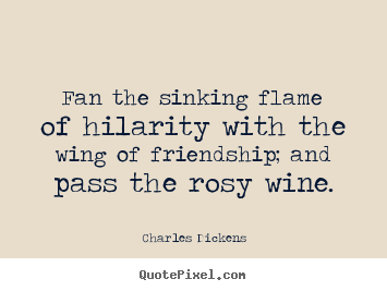 Friendship quote - Fan the sinking flame of hilarity with the wing..