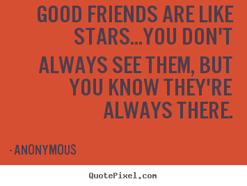 Anonymous picture quotes - Good friends are like stars...you don't always see.. - Friendship quote