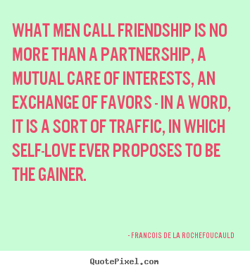 Create your own photo quotes about friendship - What men call friendship is no more than a partnership, a mutual care..