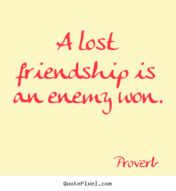How to make picture quotes about friendship - A lost friendship is an enemy won.