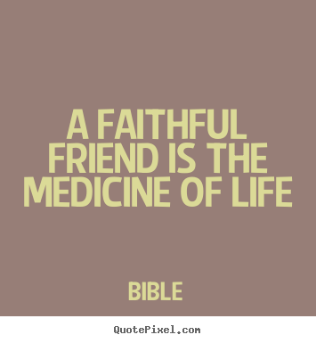 A faithful friend is the medicine of life Bible  friendship quotes