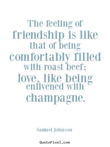 The feeling of friendship is like that of being comfortably.. Samuel Johnson popular friendship quotes