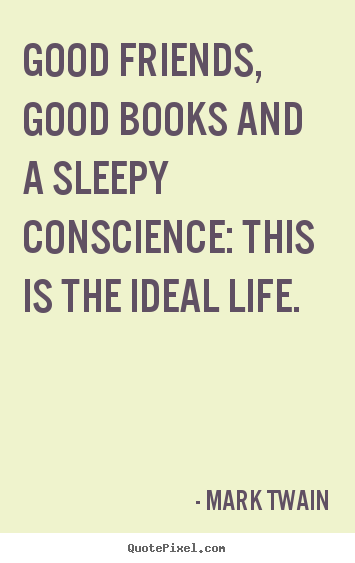 Mark Twain picture quotes - Good friends, good books and a sleepy conscience: this is the ideal.. - Friendship quotes