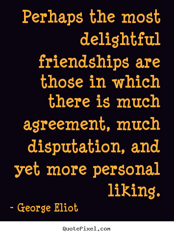 Quotes about friendship - Perhaps the most delightful friendships are those in which there is..