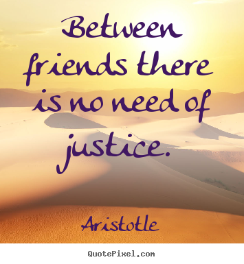 How to make picture quotes about friendship - Between friends there is no need of justice.