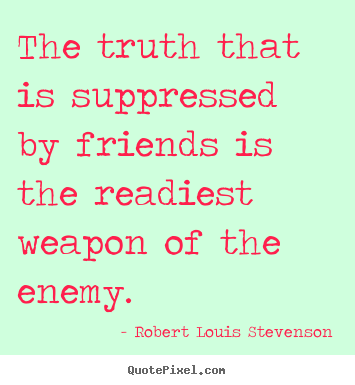 Quotes about friendship - The truth that is suppressed by friends is the readiest..