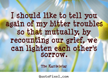Friendship quote - I should like to tell you again of my bitter..