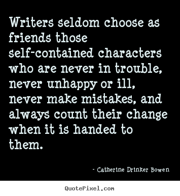 Sayings about friendship - Writers seldom choose as friends those self-contained..