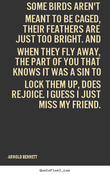 Friendship quotes - Some birds aren't meant to be caged, their feathers are just too..