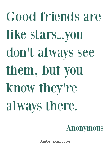 Anonymous picture quotes - Good friends are like stars...you don't always see.. - Friendship quotes