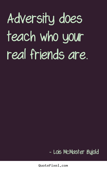Create custom picture quotes about friendship - Adversity does teach who your real friends are.