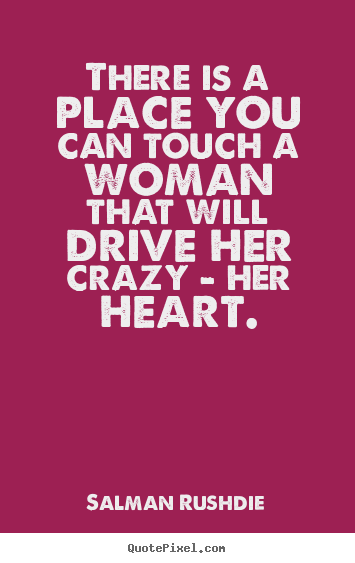 Make custom picture quotes about friendship - There is a place you can touch a woman that will drive her crazy..