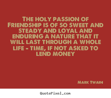Quotes about friendship - The holy passion of friendship is of so sweet and..