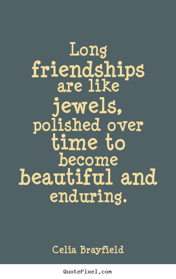 Make custom picture quote about friendship - Long friendships are like jewels, polished over time to becomebeautiful..