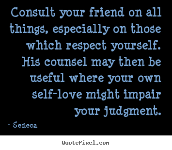 Seneca picture quotes - Consult your friend on all things, especially on.. - Friendship quotes