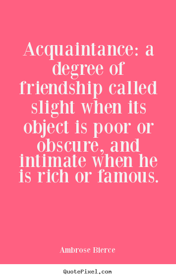 Ambrose Bierce picture quotes - Acquaintance: a degree of friendship called.. - Friendship quotes