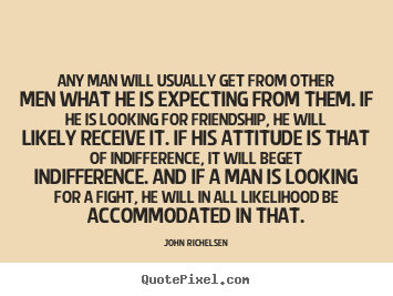 Quotes about friendship - Any man will usually get from other men what..