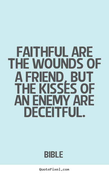 Bible picture quotes - Faithful are the wounds of a friend, but the.. - Friendship quotes