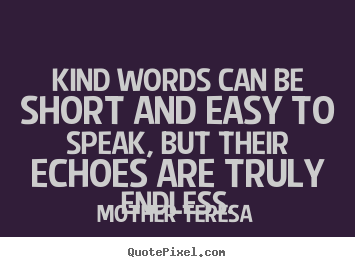 Mother Teresa picture quote - Kind words can be short and easy to speak, but their.. - Friendship quotes