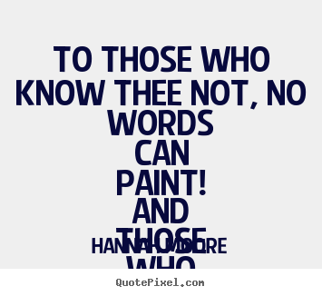 Friendship quotes - To those who know thee not, no words can paint! and those..