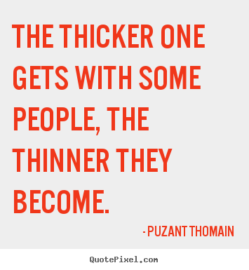 Design picture quote about friendship - The thicker one gets with some people, the thinner..