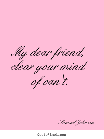 How to make picture quotes about friendship - My dear friend, clear your mind of can't.