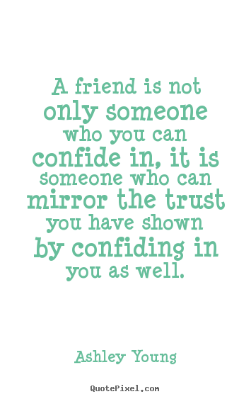 A friend is not only someone who you can confide in, it.. Ashley Young greatest friendship quotes