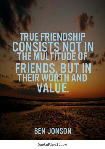 Ben Jonson poster quote - True friendship consists not in the multitude of friends,.. - Friendship quote