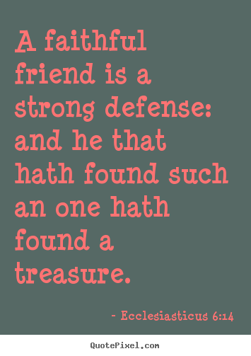 Create custom picture quotes about friendship - A faithful friend is a strong defense: and he that hath found such..