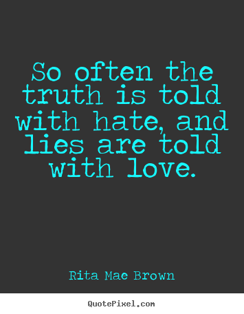 Customize picture quotes about friendship - So often the truth is told with hate, and lies are told..